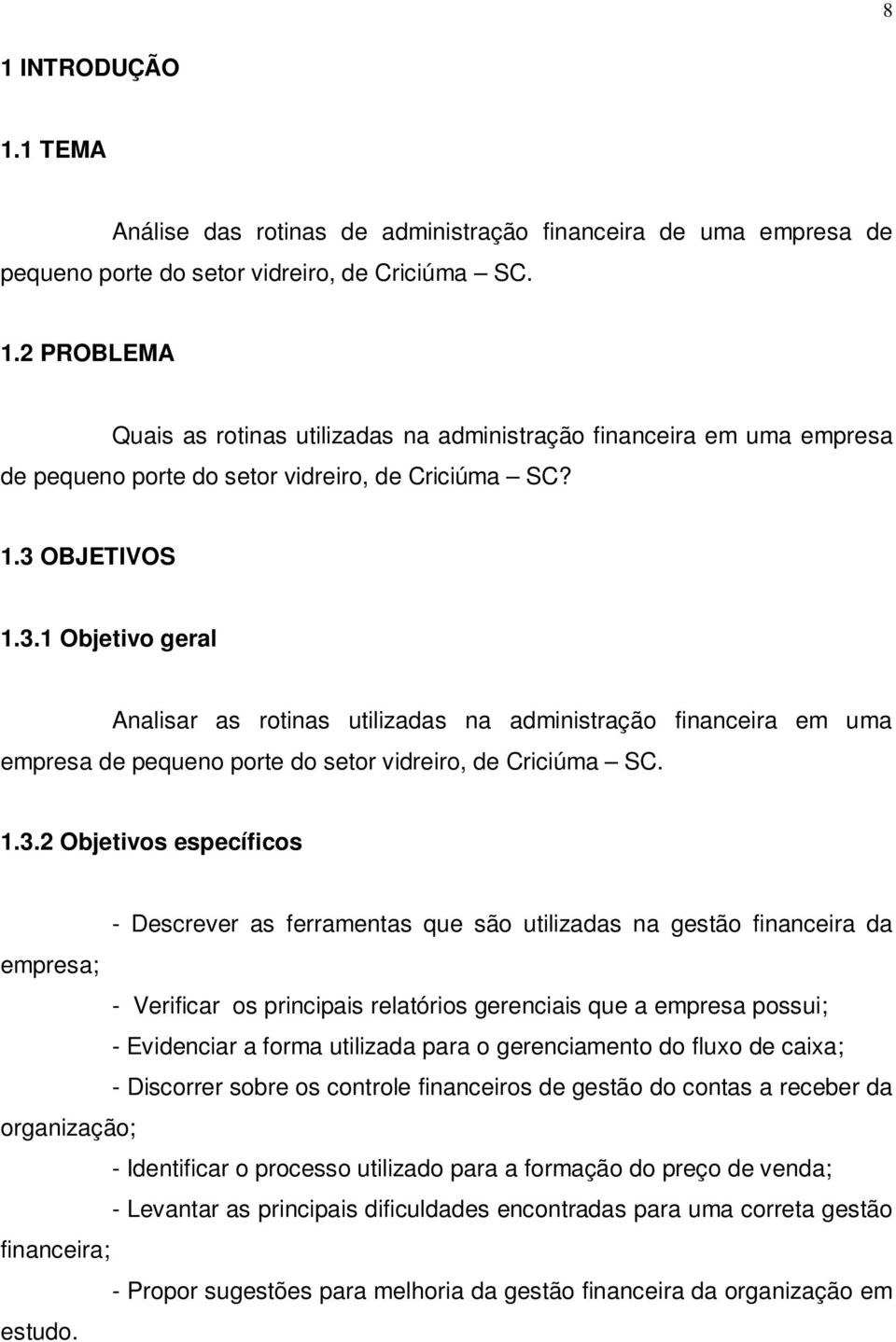 Descrever as ferramentas que são utilizadas na gestão financeira da empresa; - Verificar os principais relatórios gerenciais que a empresa possui; - Evidenciar a forma utilizada para o gerenciamento