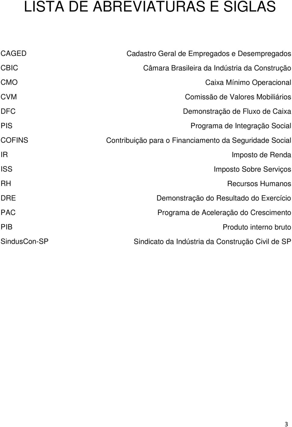 Caixa Programa de Integração Social Contribuição para o Financiamento da Seguridade Social Imposto de Renda Imposto Sobre Serviços Recursos