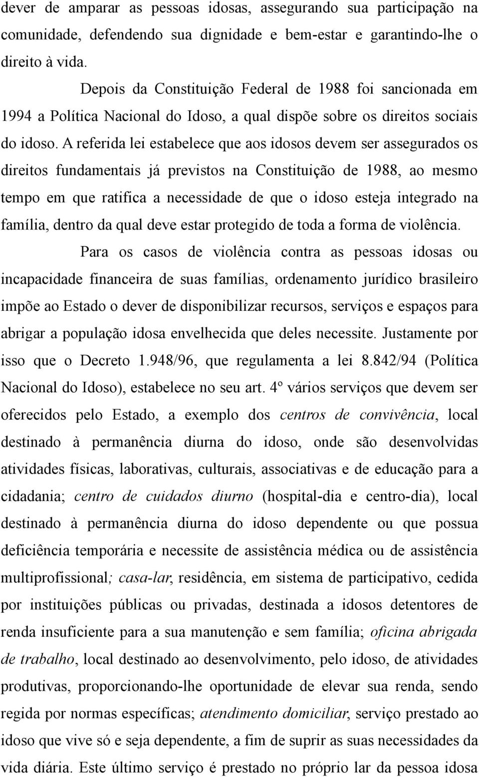 A referida lei estabelece que aos idosos devem ser assegurados os direitos fundamentais já previstos na Constituição de 1988, ao mesmo tempo em que ratifica a necessidade de que o idoso esteja