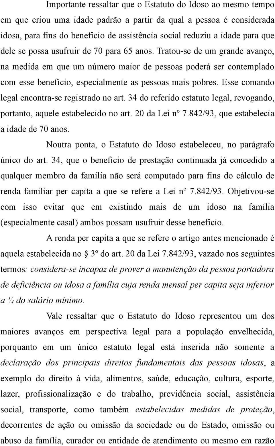 Tratou-se de um grande avanço, na medida em que um número maior de pessoas poderá ser contemplado com esse benefício, especialmente as pessoas mais pobres.