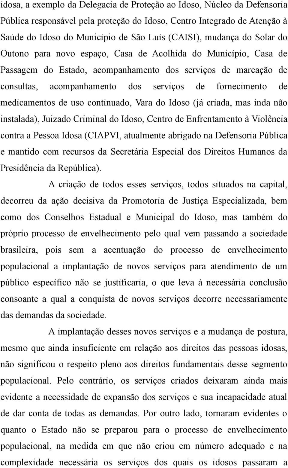 fornecimento de medicamentos de uso continuado, Vara do Idoso (já criada, mas inda não instalada), Juizado Criminal do Idoso, Centro de Enfrentamento à Violência contra a Pessoa Idosa (CIAPVI,