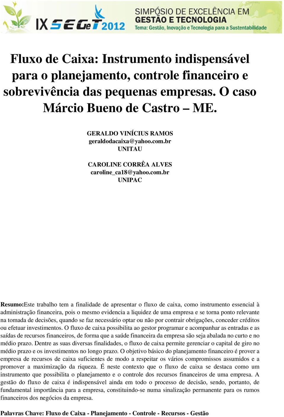 o mesmo evidencia a liquidez de uma empresa e se torna ponto relevante na tomada de decisões, quando se faz necessário optar ou não por contrair obrigações, conceder créditos ou efetuar investimentos.