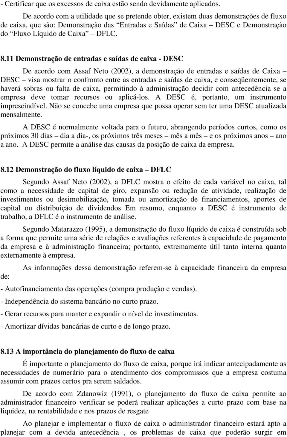 8.11 Demonstração de entradas e saídas de caixa - DESC De acordo com Assaf Neto (2002), a demonstração de entradas e saídas de Caixa DESC visa mostrar o confronto entre as entradas e saídas de caixa,