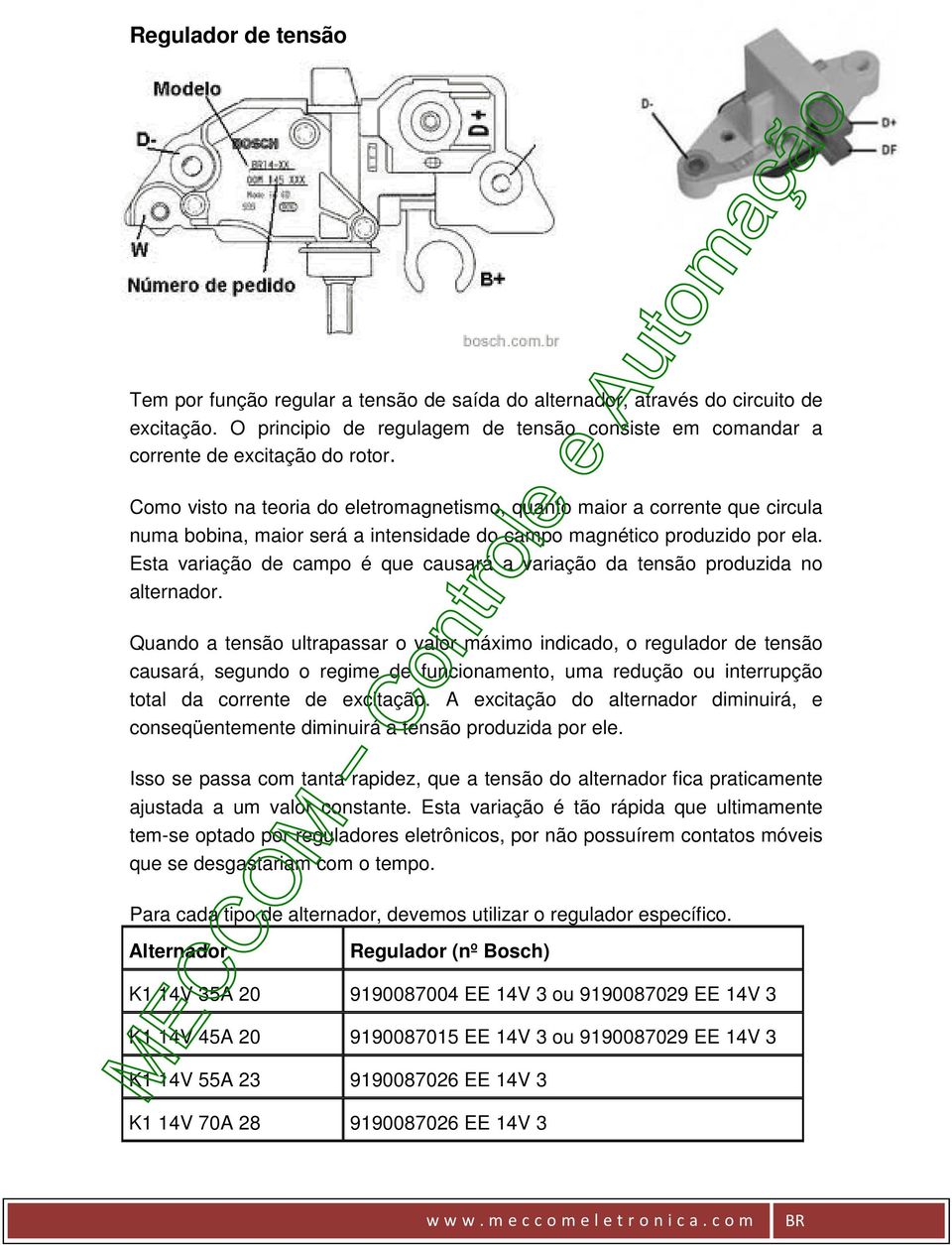 Esta variação de campo é que causará a variação da tensão produzida no alternador.