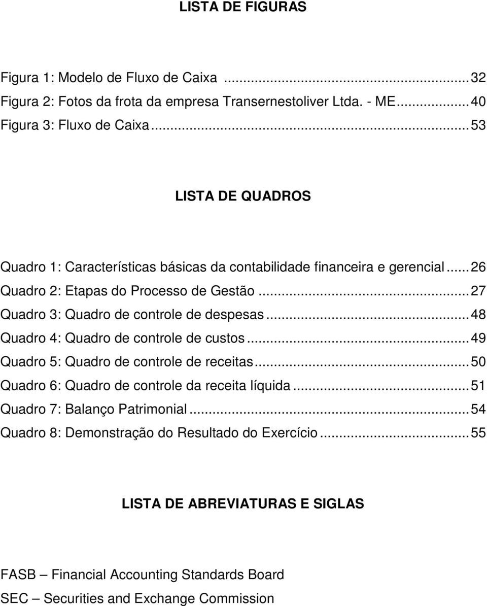 .. 27 Quadro 3: Quadro de controle de despesas... 48 Quadro 4: Quadro de controle de custos... 49 Quadro 5: Quadro de controle de receitas.