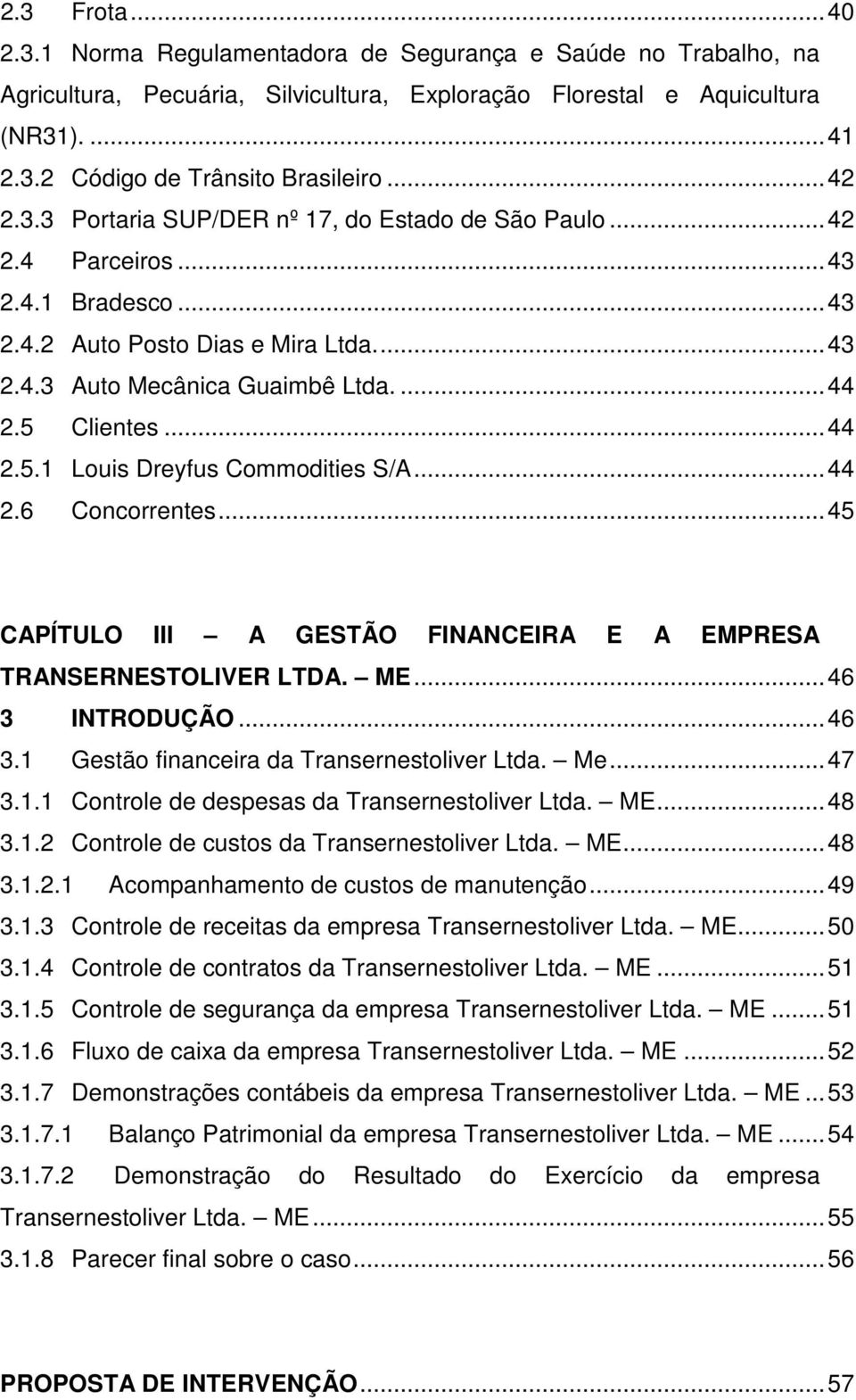 .. 44 2.5.1 Louis Dreyfus Commodities S/A... 44 2.6 Concorrentes... 45 CAPÍTULO III A GESTÃO FINANCEIRA E A EMPRESA TRANSERNESTOLIVER LTDA. ME... 46 3 INTRODUÇÃO... 46 3.1 Gestão financeira da Transernestoliver Ltda.