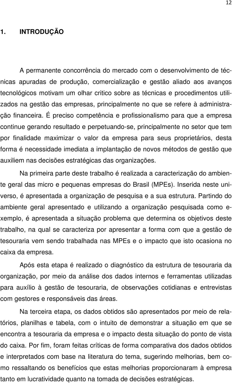 É preciso competência e profissionalismo para que a empresa continue gerando resultado e perpetuando-se, principalmente no setor que tem por finalidade maximizar o valor da empresa para seus