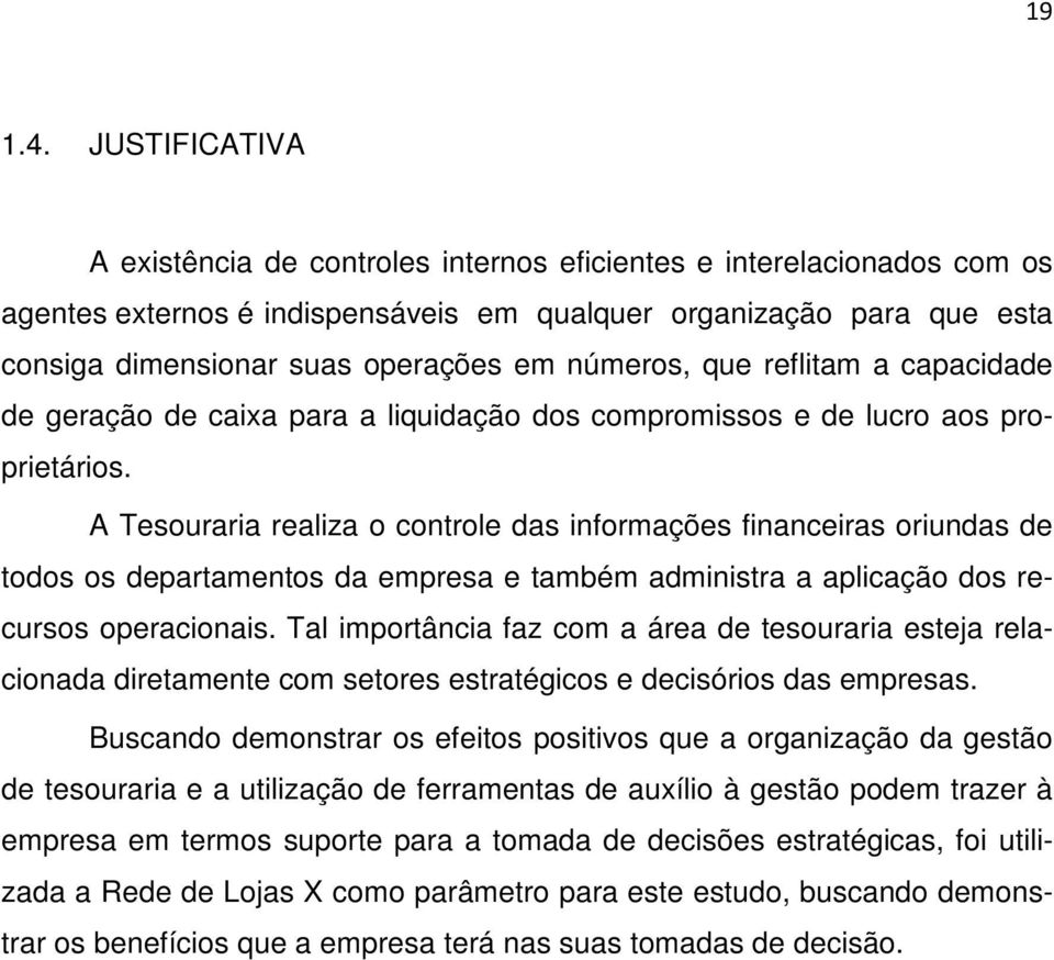 números, que reflitam a capacidade de geração de caixa para a liquidação dos compromissos e de lucro aos proprietários.