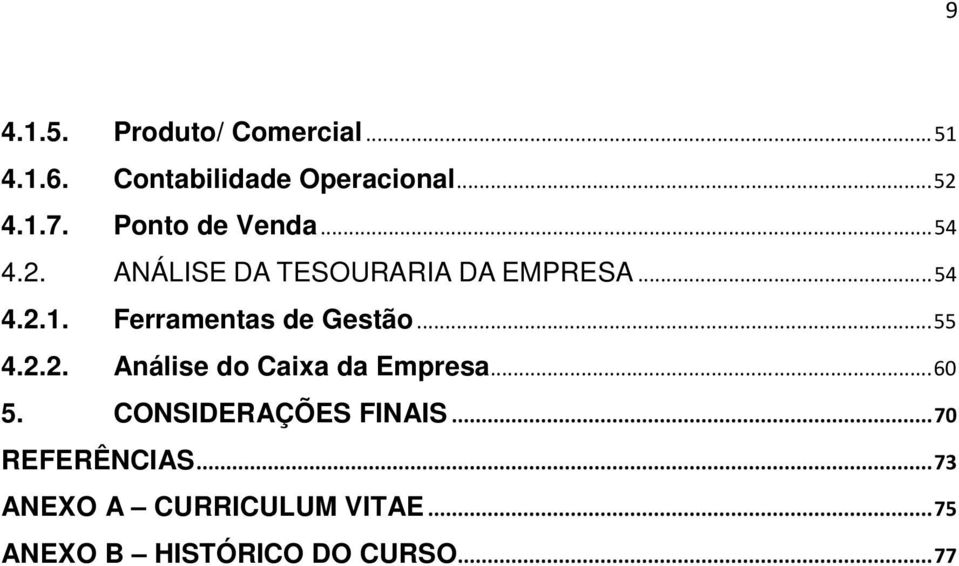 Ferramentas de Gestão... 55 4.2.2. Análise do Caixa da Empresa... 60 5.