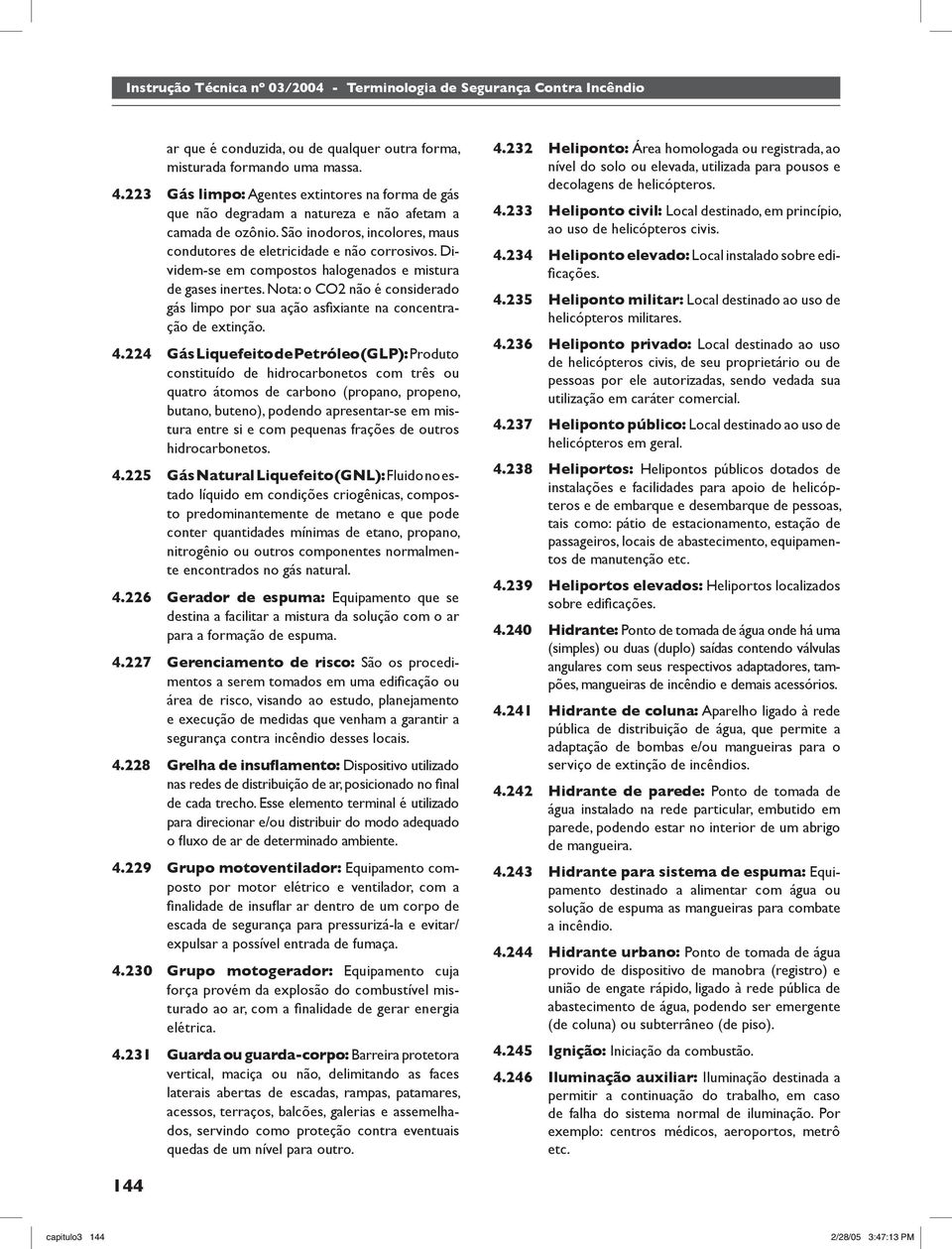 Nota: o CO2 não é considerado gás limpo por sua ação asfi xiante na concentração de extinção. 4.