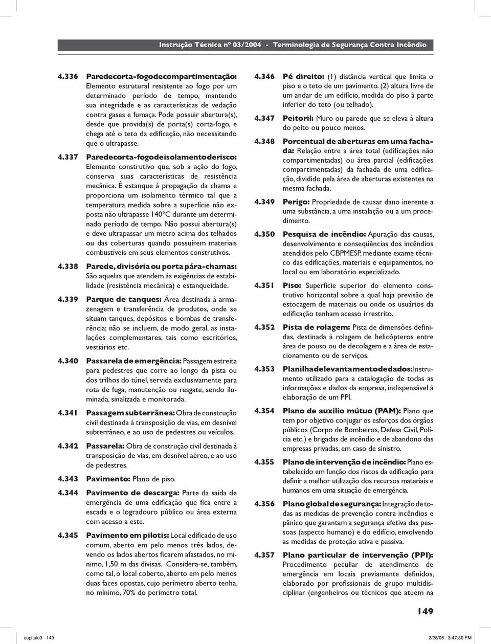 337 Parede corta-fogo de isolamento de risco: Elemento construtivo que, sob a ação do fogo, conserva suas características de resistência mecânica.