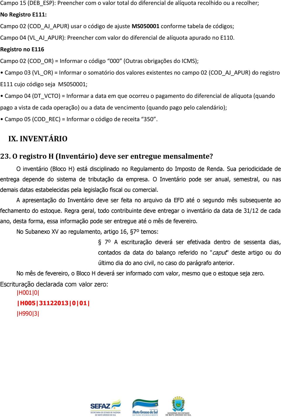 Registro no E116 Campo 02 (COD_OR) = Informar o código 000 (Outras obrigações do ICMS); Campo 03 (VL_OR) = Informar o somatório dos valores existentes no campo 02 (COD_AJ_APUR) do registro E111 cujo