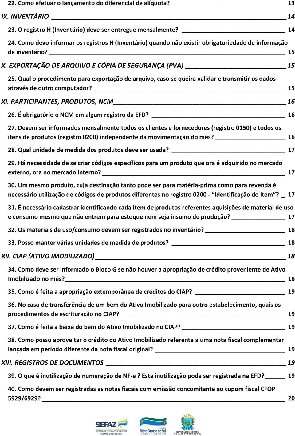 Qual o procedimento para exportação de arquivo, caso se queira validar e transmitir os dados através de outro computador? 15 XI. PARTICIPANTES, PRODUTOS, NCM 16 26.