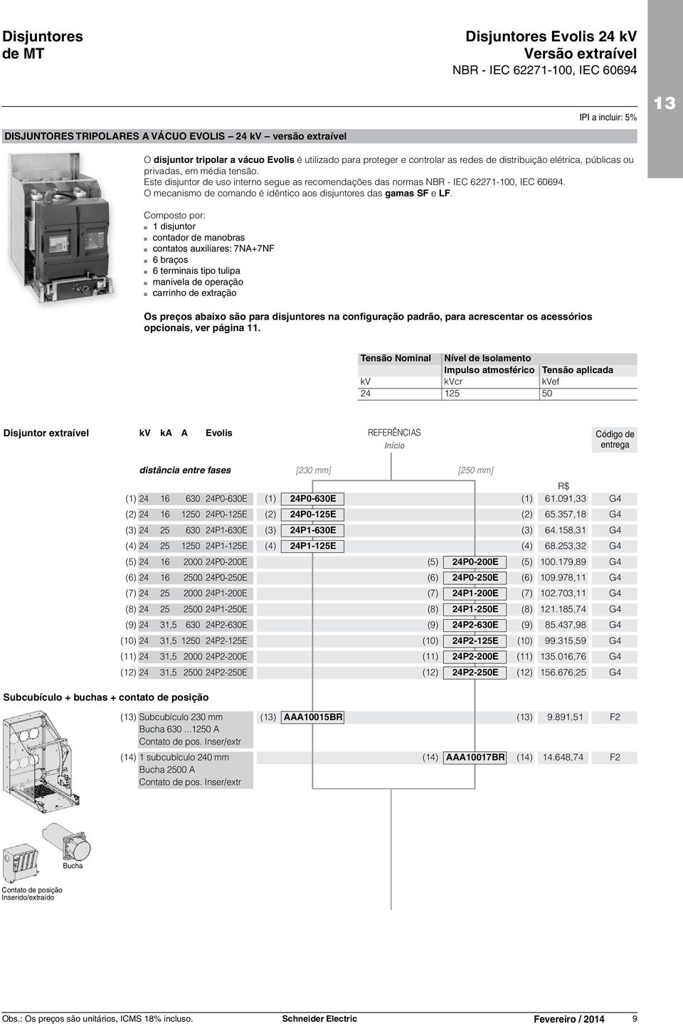 Este disjuntor de uso interno segue as recomendações das normas NBR - IEC 62271-100, IEC 60694. O mecanismo de comando é idêntico aos disjuntores das gamas SF e LF.