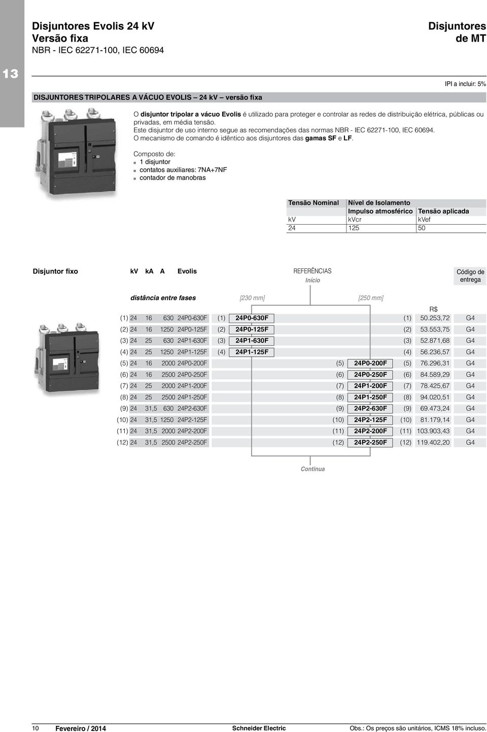Este disjuntor de uso interno segue as recomendações das normas NBR - IEC 62271-100, IEC 60694. O mecanismo de comando é idêntico aos disjuntores das gamas SF e LF.