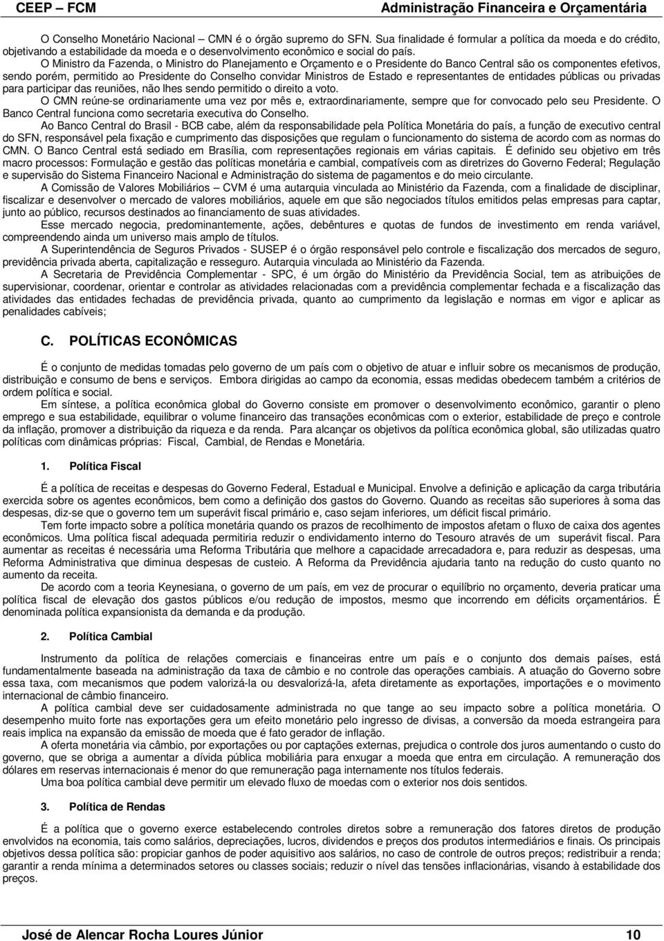 O Ministro da Fazenda, o Ministro do Planejamento e Orçamento e o Presidente do Banco Central são os componentes efetivos, sendo porém, permitido ao Presidente do Conselho convidar Ministros de