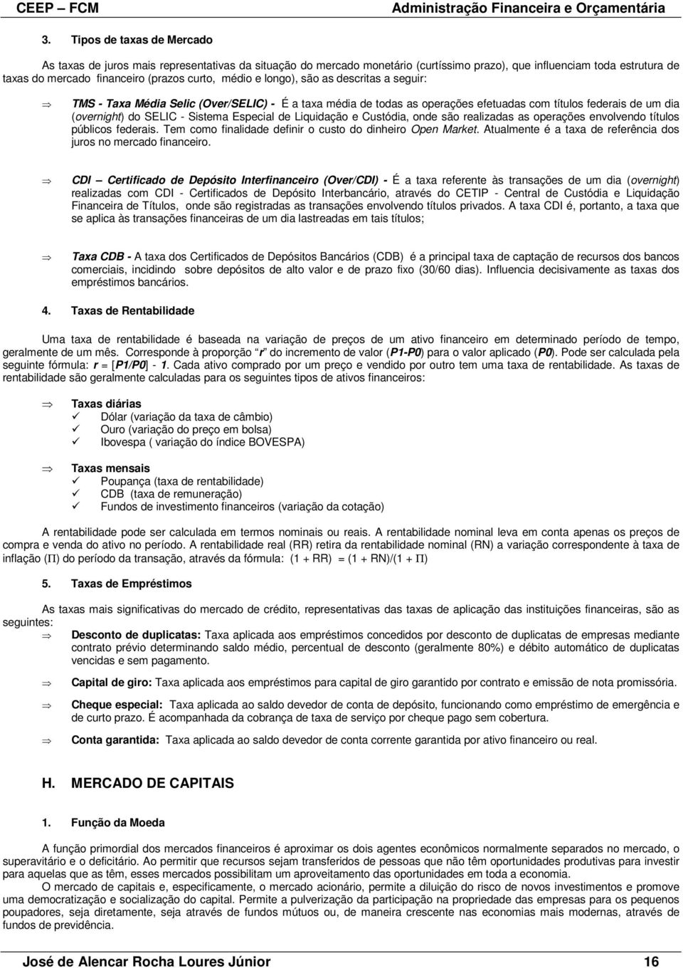 de Liquidação e Custódia, onde são realizadas as operações envolvendo títulos públicos federais. Tem como finalidade definir o custo do dinheiro Open Market.