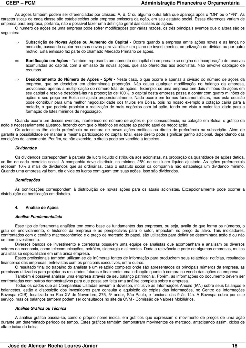 Essas diferenças variam de empresa para empresa, portanto, não é possível fazer uma definição geral das classes de ações.