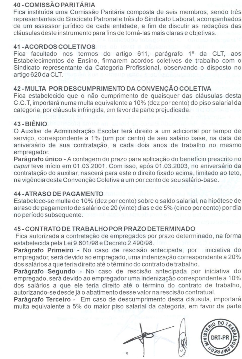 41 -ACORDOS COLETIVOS Fica facultado nos termos do artigo 611, parágrafo 10 da CLT, aos Estabelecimentos de Ensino, firmarem acordos coletivos de trabalho com o Sindicato representante da Categoria