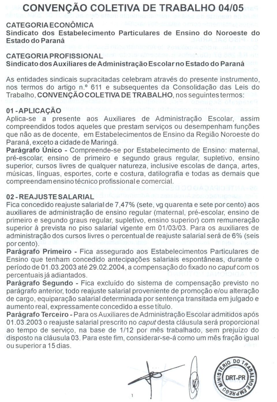 o 611 e subsequentes da Consolidação das Leis do Trabalho, CONVENÇÃO COLETIVA DE TRABALHO, nos seguintes termos: 01 -APLICAÇÃO Aplica-se a presente aos Auxiliares de Administração Escolar, assim