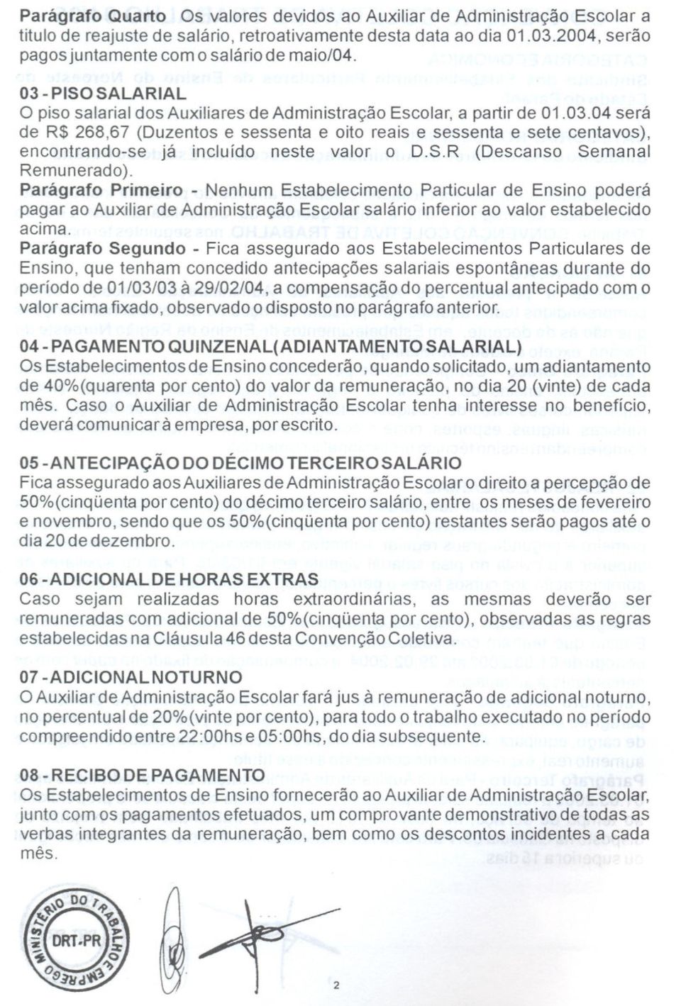 S.R (Descanso Semanal Remunerado). Parágrafo Primeiro - Nenhum Estabelecimento Particular de Ensino poderá pagar ao Auxiliar de Administração Escolar salário inferior ao valor estabelecido acima.