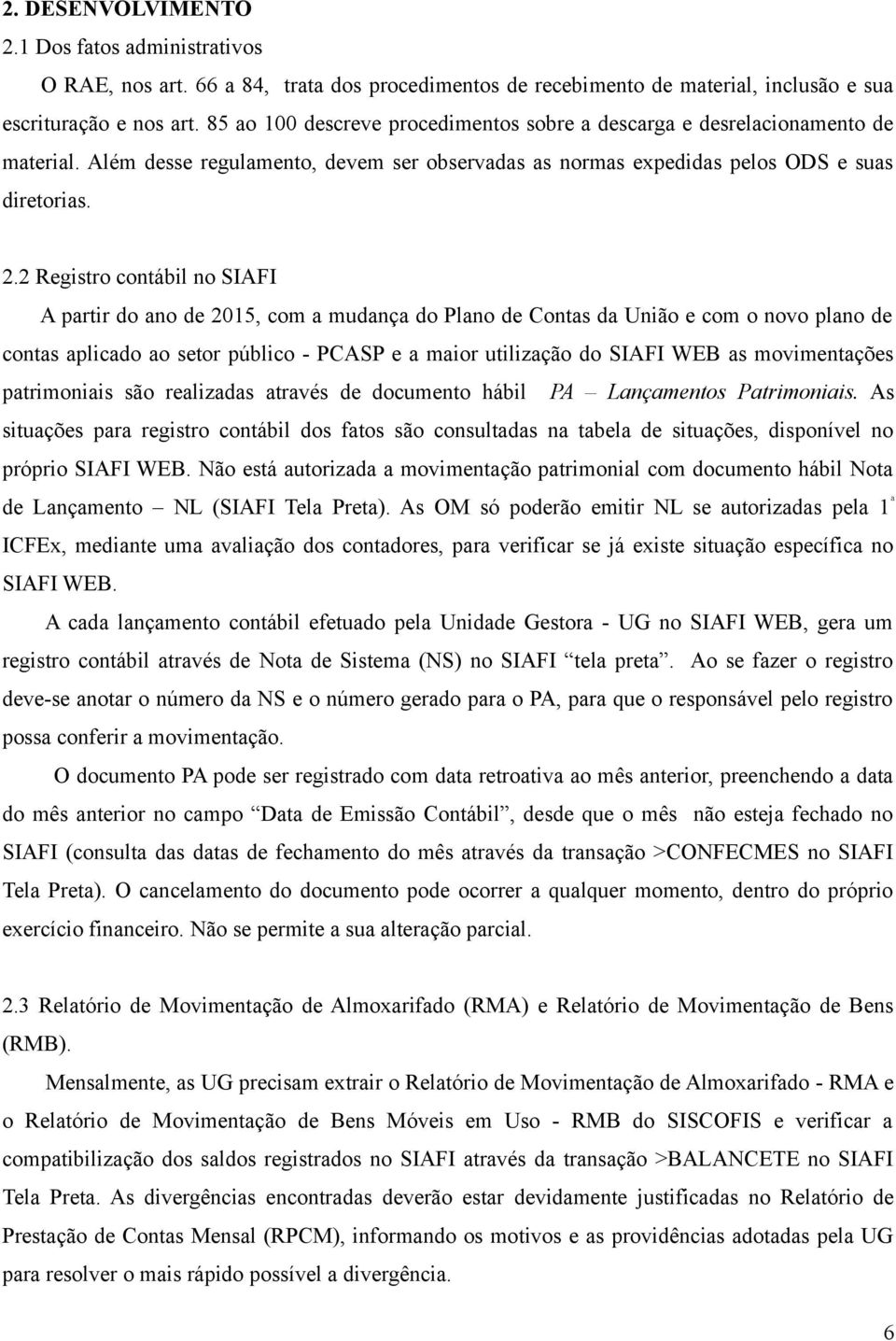 2 Registro contábil no SIAFI A partir do ano de 2015, com a mudança do Plano de Contas da União e com o novo plano de contas aplicado ao setor público - PCASP e a maior utilização do SIAFI WEB as