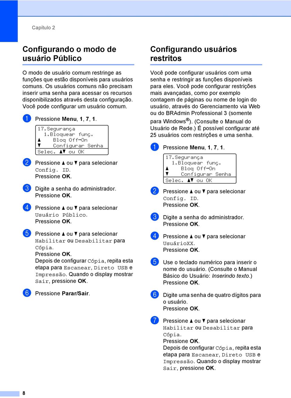 Bloquear funç. a Bloq OffiOn b Configurar Senha Selec. ab ou OK b Pressione a ou b para selecionar Config. ID. c Digite a senha do administrador. d Pressione a ou b para selecionar Usuário Público.