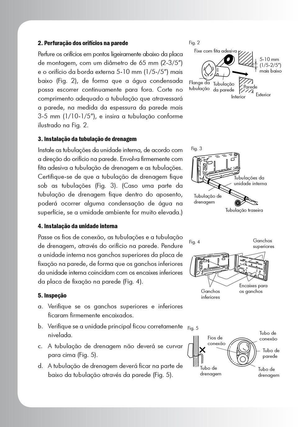 Corte no comprimento adequado a tubulação que atravessará a parede, na medida da espessura da parede mais 3-5 mm (1/10-1/5 ), e insira a tubulação conforme ilustrado na Fig.