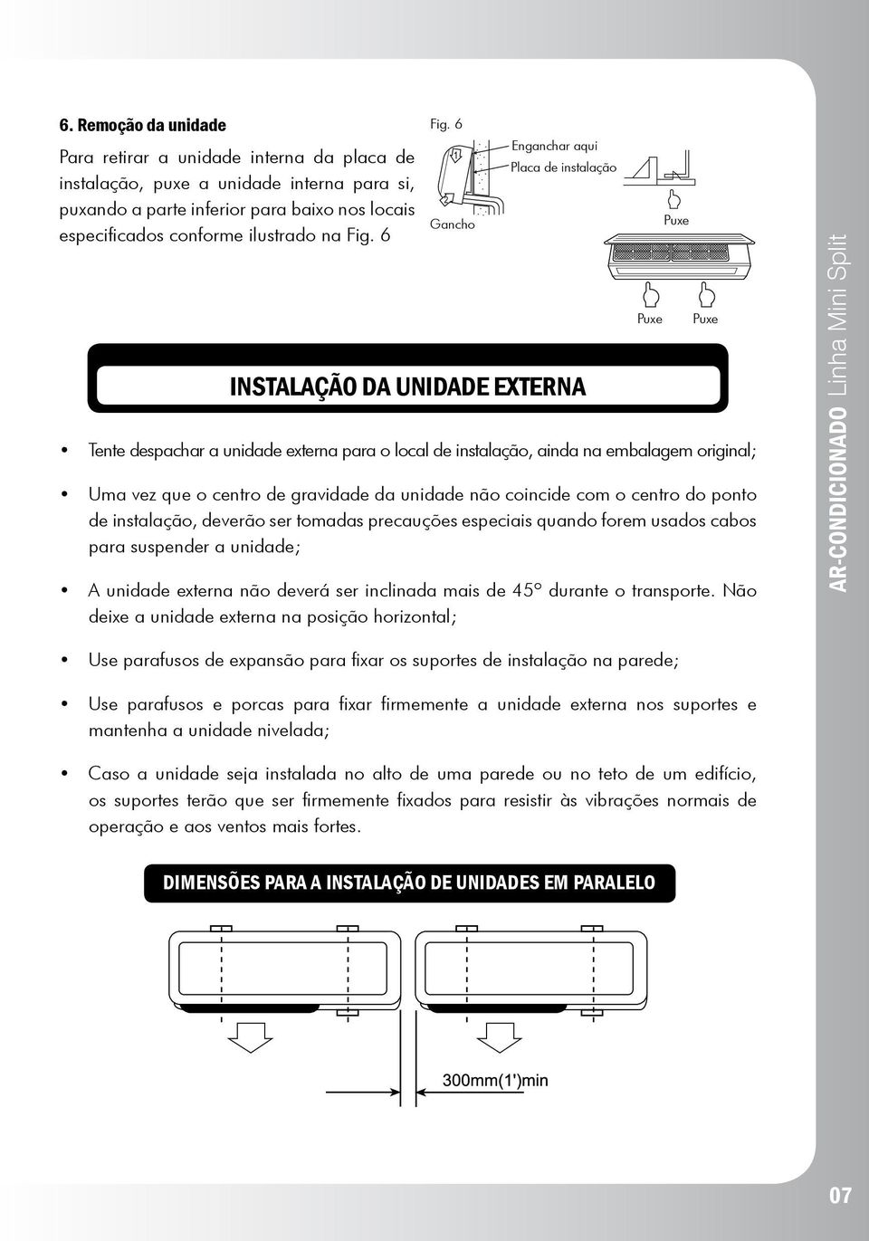 6 Gancho Enganchar aqui Placa de instalação INSTALAÇÃO DA UNIDADE EXTERNA Tente despachar a unidade externa para o local de instalação, ainda na embalagem original; Uma vez que o centro de gravidade