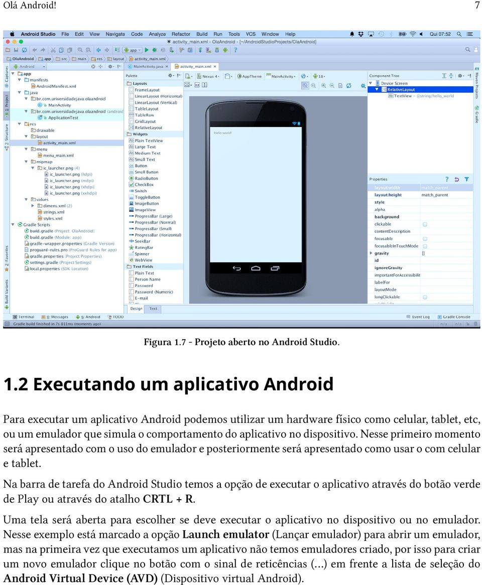 2 Executando um aplicativo Android Para executar um aplicativo Android podemos utilizar um hardware físico como celular, tablet, etc, ou um emulador que simula o comportamento do aplicativo no