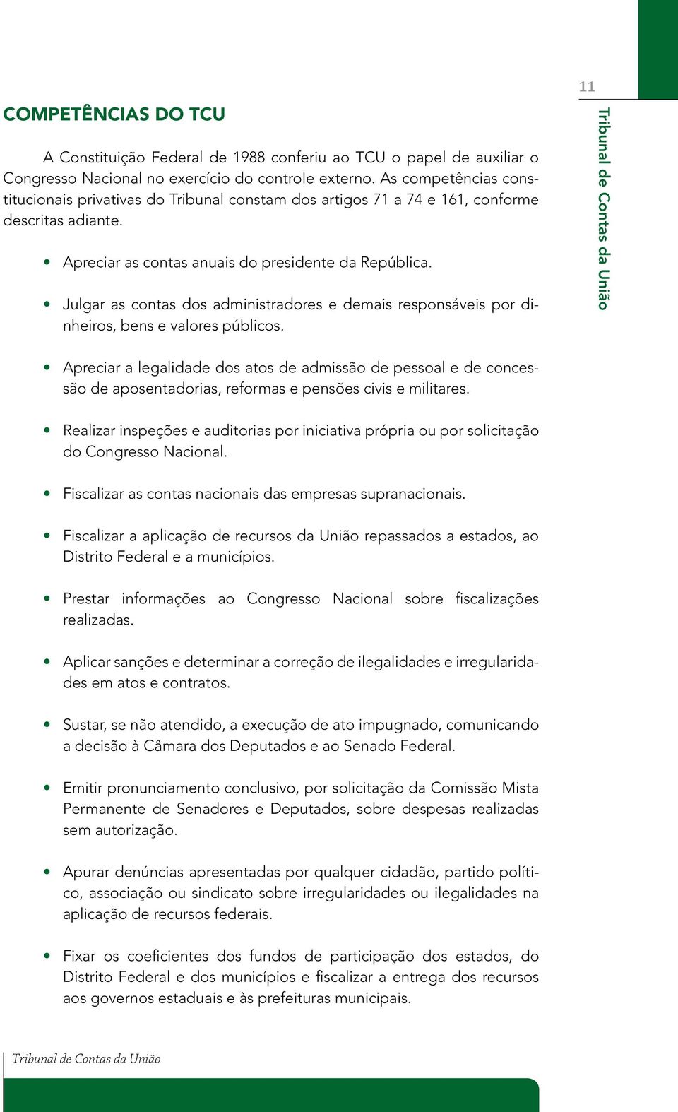 Julgar as contas dos administradores e demais responsáveis por dinheiros, bens e valores públicos.