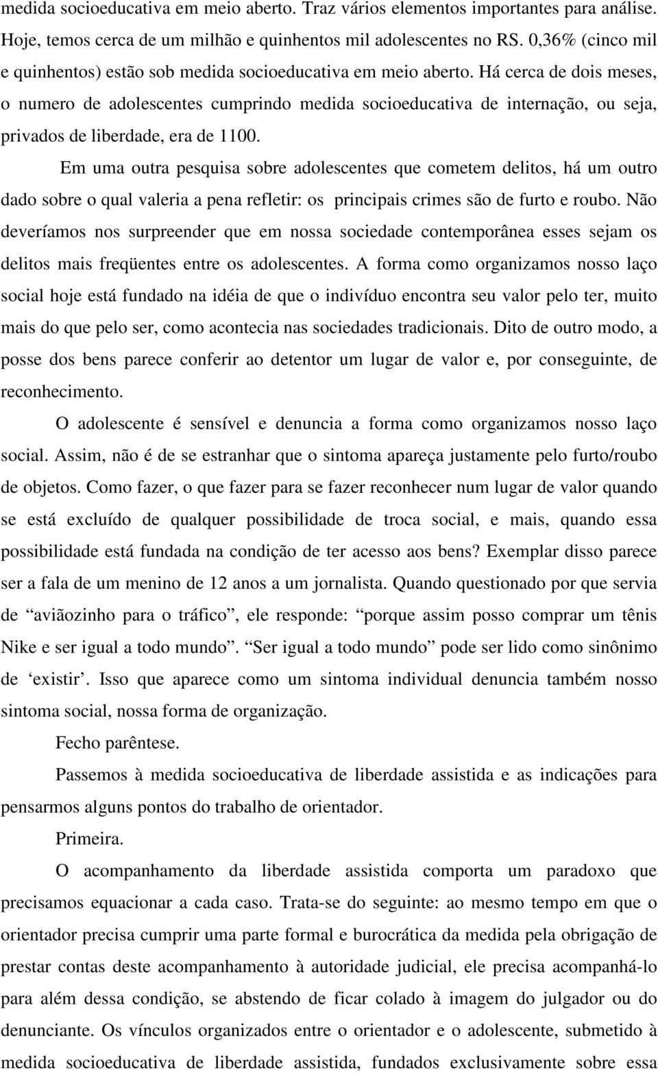 Há cerca de dois meses, o numero de adolescentes cumprindo medida socioeducativa de internação, ou seja, privados de liberdade, era de 1100.