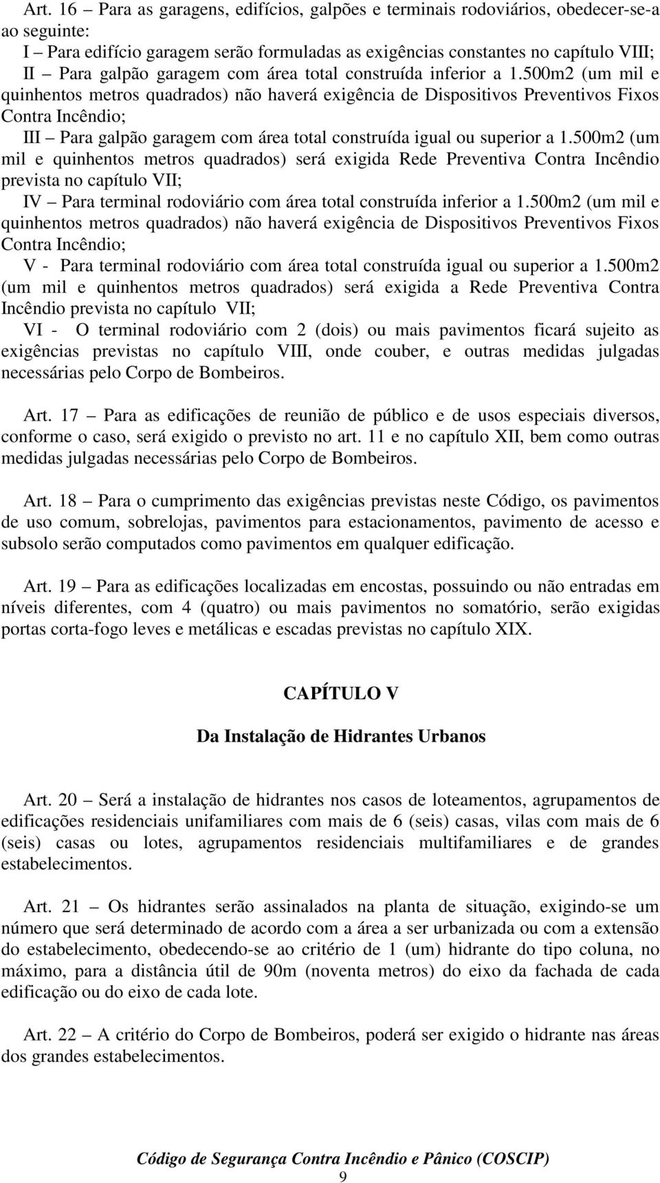 500m2 (um mil e quinhentos metros quadrados) não haverá exigência de Dispositivos Preventivos Fixos Contra Incêndio; III Para galpão garagem com área total construída igual ou superior a 1.