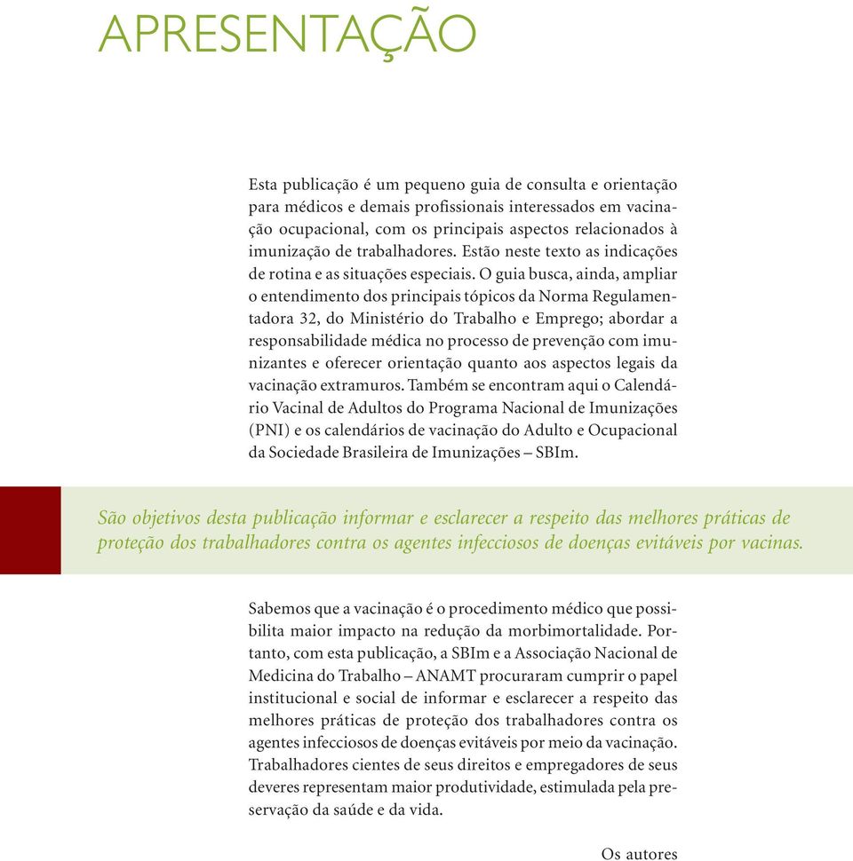 O guia busca, ainda, ampliar o entendimento dos principais tópicos da Norma Regulamentadora 32, do Ministério do Trabalho e Emprego; abordar a responsabilidade médica no processo de prevenção com