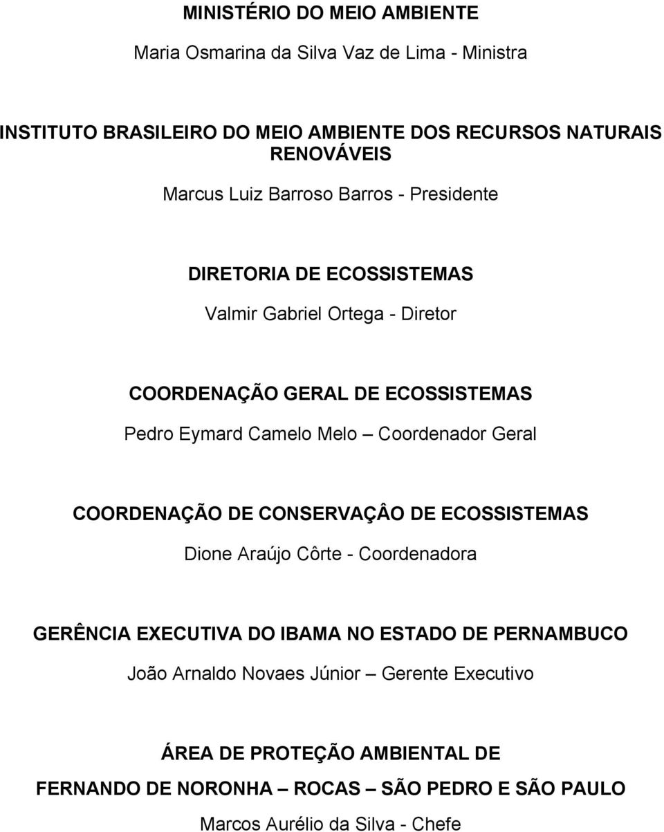 Camelo Melo Coordenador Geral COORDENAÇÃO DE CONSERVAÇÂO DE ECOSSISTEMAS Dione Araújo Côrte - Coordenadora GERÊNCIA EXECUTIVA DO IBAMA NO ESTADO DE