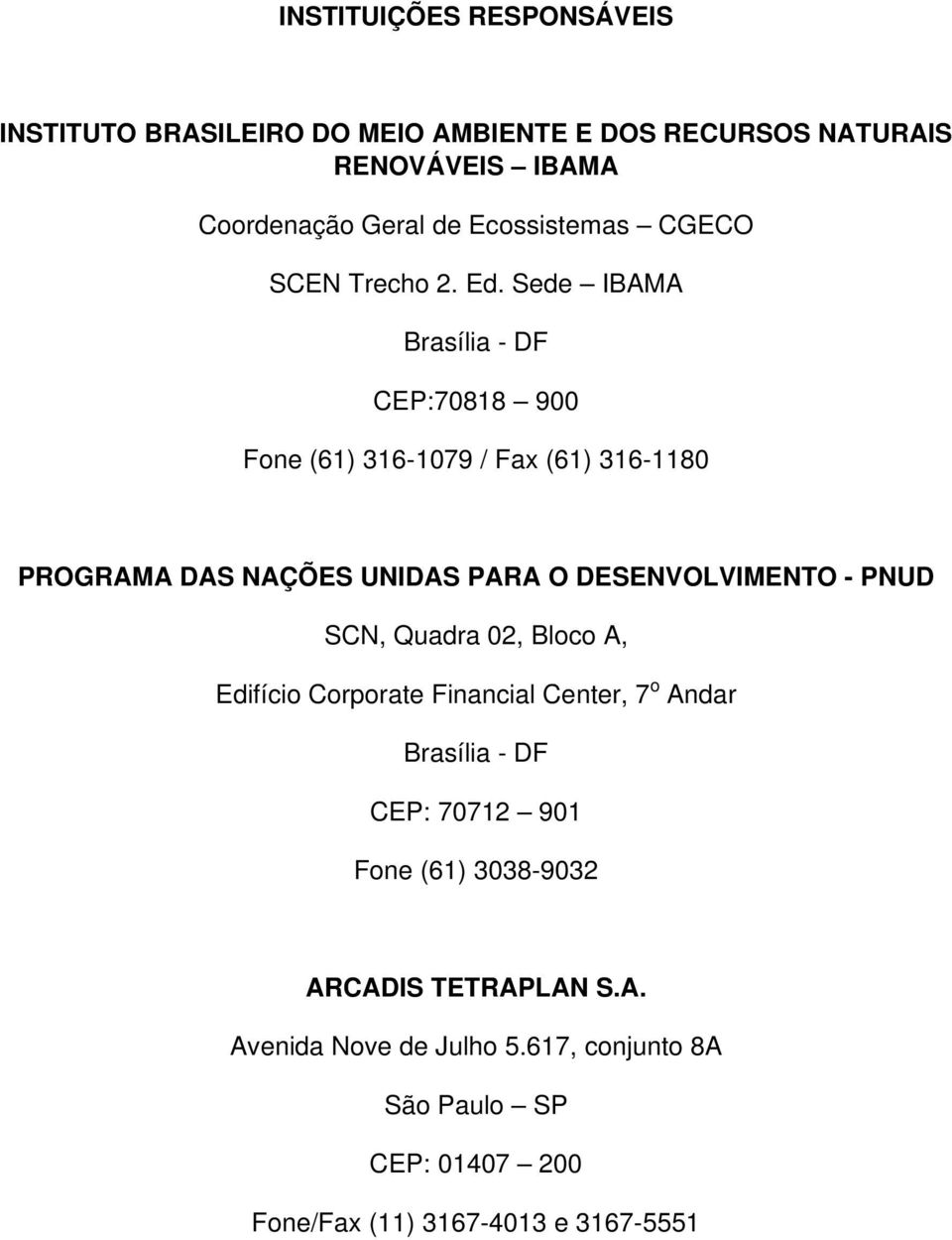 Sede IBAMA Brasília - DF CEP:70818 900 Fone (61) 316-1079 / Fax (61) 316-1180 PROGRAMA DAS NAÇÕES UNIDAS PARA O DESENVOLVIMENTO - PNUD