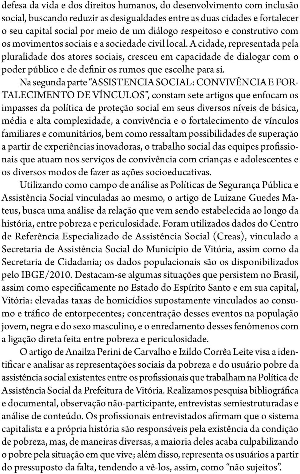 A cidade, representada pela pluralidade dos atores sociais, cresceu em capacidade de dialogar com o poder público e de definir os rumos que escolhe para si.