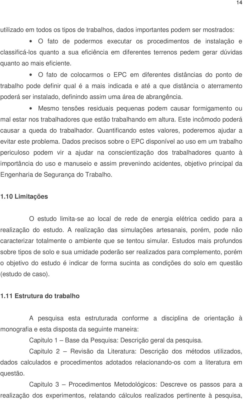 O fato de colocarmos o EPC em diferentes distâncias do ponto de trabalho pode definir qual é a mais indicada e até a que distância o aterramento poderá ser instalado, definindo assim uma área de