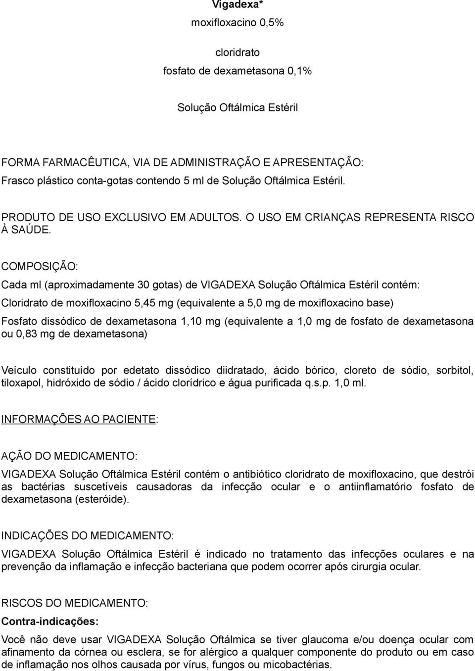 COMPOSIÇÃO: Cada ml (aproximadamente 30 gotas) de VIGADEXA Solução Oftálmica Estéril contém: Cloridrato de moxifloxacino 5,45 mg (equivalente a 5,0 mg de moxifloxacino base) Fosfato dissódico de