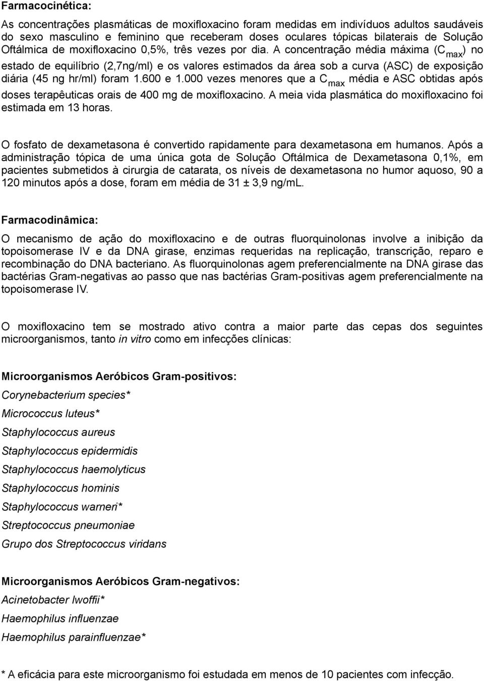 A concentração média máxima (C max ) no estado de equilíbrio (2,7ng/ml) e os valores estimados da área sob a curva (ASC) de exposição diária (45 ng hr/ml) foram 1.600 e 1.