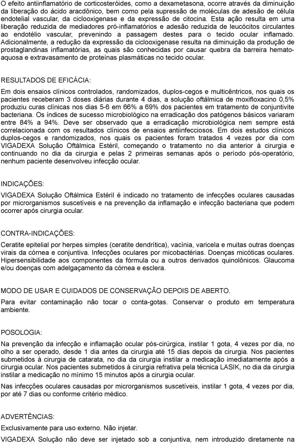 Esta ação resulta em uma liberação reduzida de mediadores pró-inflamatórios e adesão reduzida de leucócitos circulantes ao endotélio vascular, prevenindo a passagem destes para o tecido ocular