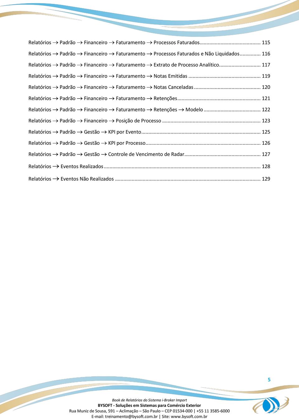 .. 119 Relatórios Padrão Financeiro Faturamento Notas Canceladas... 120 Relatórios Padrão Financeiro Faturamento Retenções... 121 Relatórios Padrão Financeiro Faturamento Retenções Modelo.