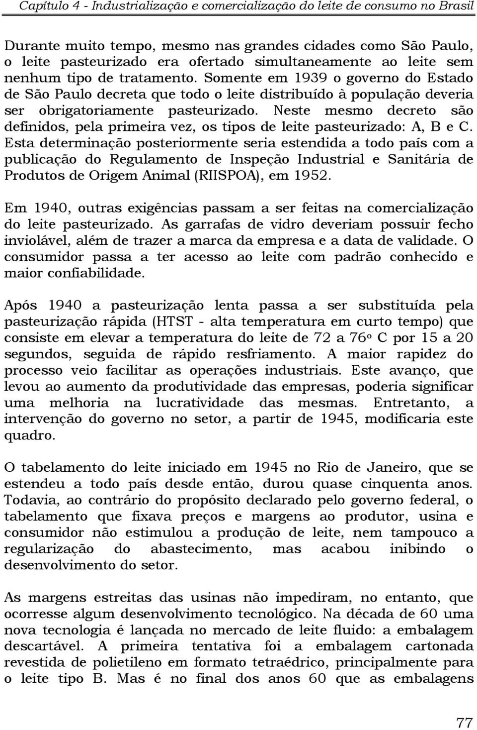 Neste mesmo decreto são definidos, pela primeira vez, os tipos de leite pasteurizado: A, B e C.