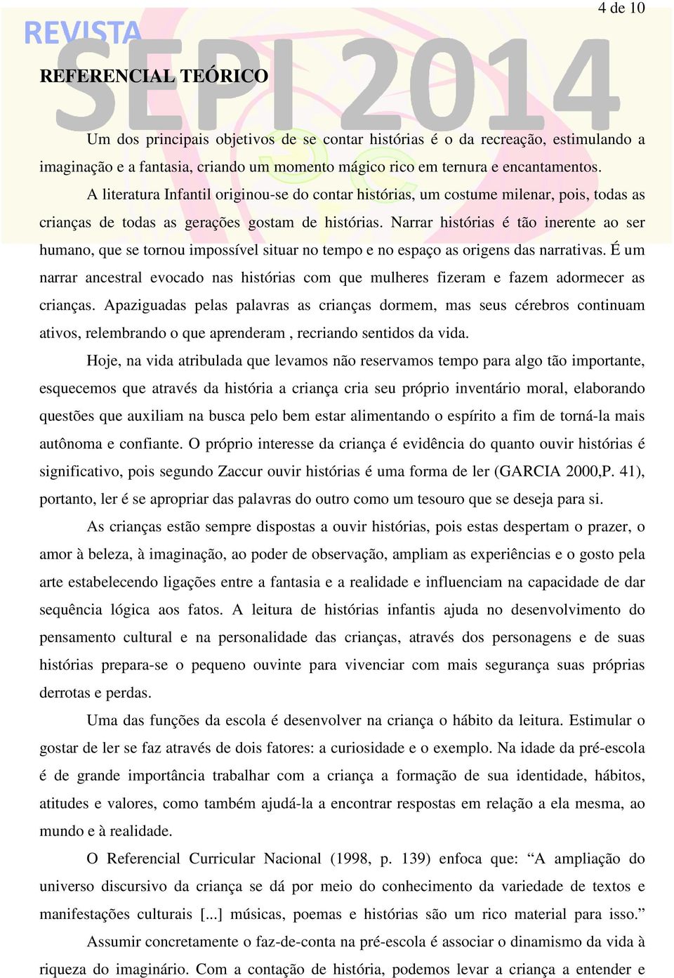 Narrar histórias é tão inerente ao ser humano, que se tornou impossível situar no tempo e no espaço as origens das narrativas.