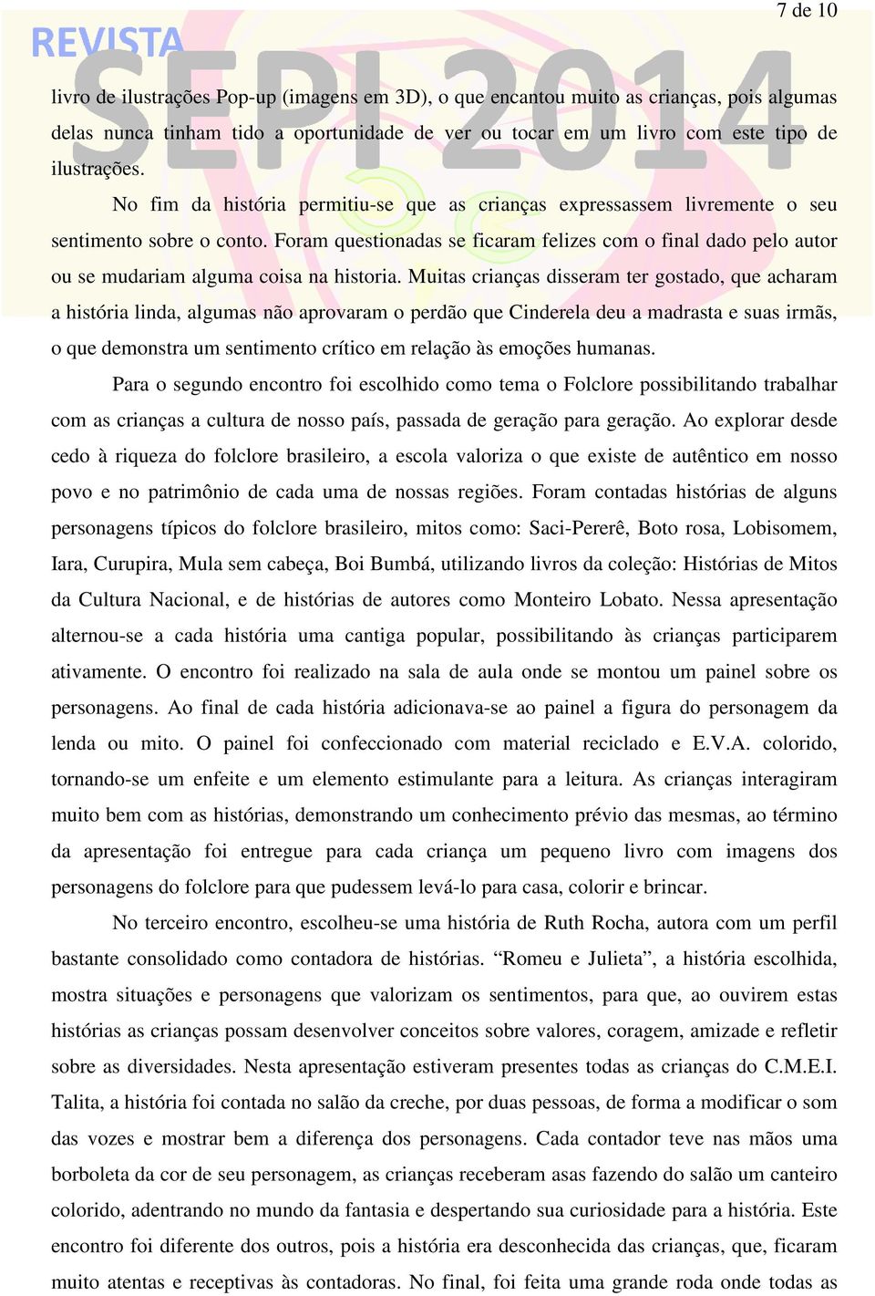 Foram questionadas se ficaram felizes com o final dado pelo autor ou se mudariam alguma coisa na historia.