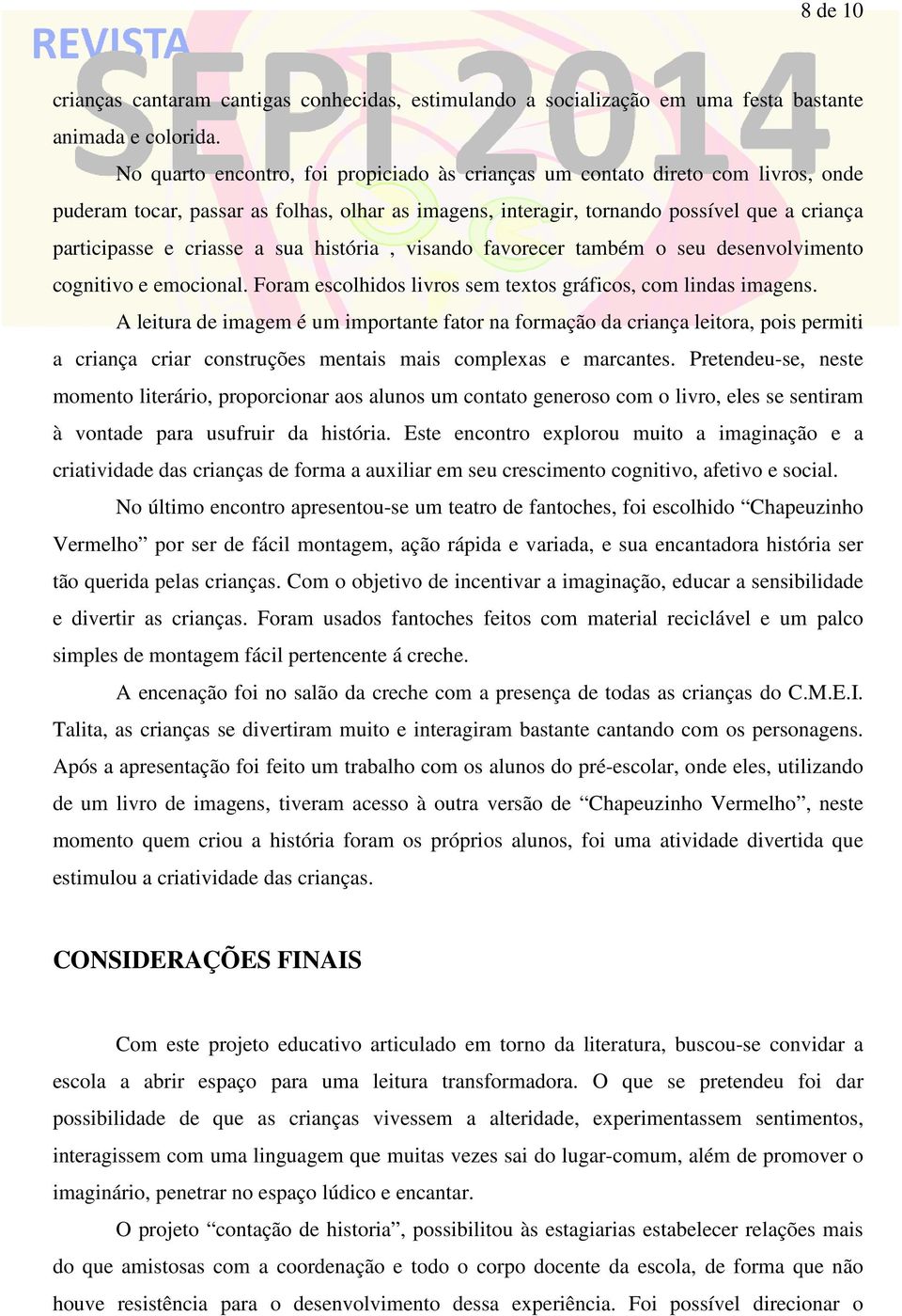 a sua história, visando favorecer também o seu desenvolvimento cognitivo e emocional. Foram escolhidos livros sem textos gráficos, com lindas imagens.