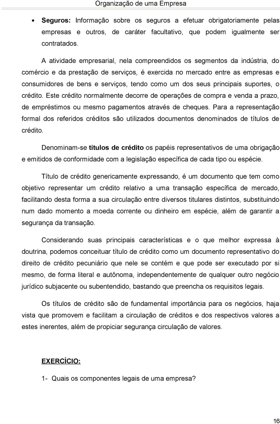 dos seus principais suportes, o crédito. Este crédito normalmente decorre de operações de compra e venda a prazo, de empréstimos ou mesmo pagamentos através de cheques.