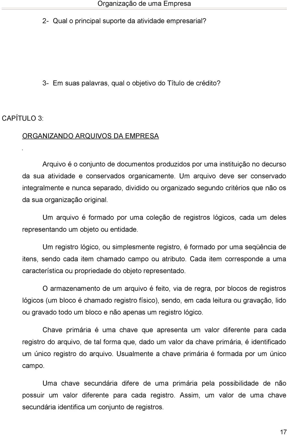 Um arquivo deve ser conservado integralmente e nunca separado, dividido ou organizado segundo critérios que não os da sua organização original.