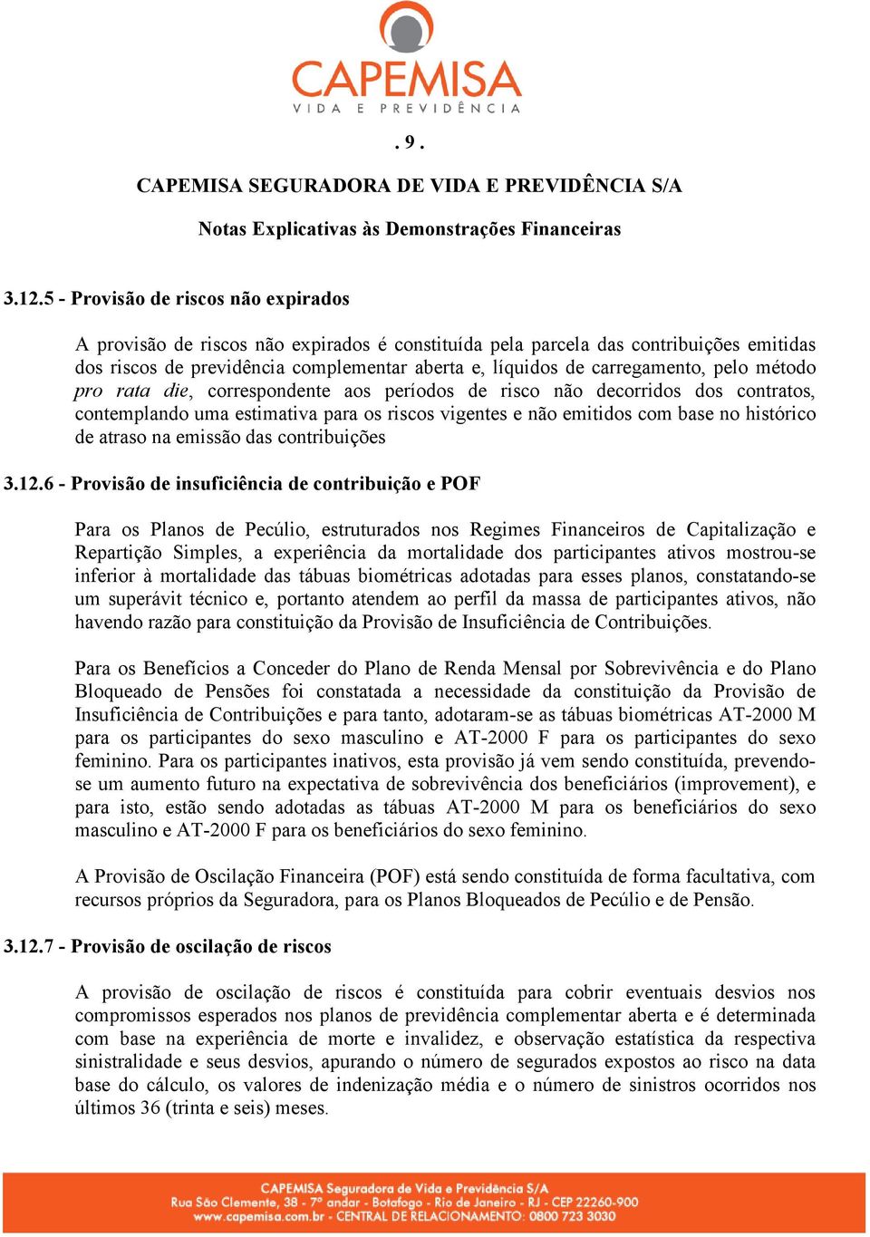 carregamento, pelo método pro rata die, correspondente aos períodos de risco não decorridos dos contratos, contemplando uma estimativa para os riscos vigentes e não emitidos com base no histórico de