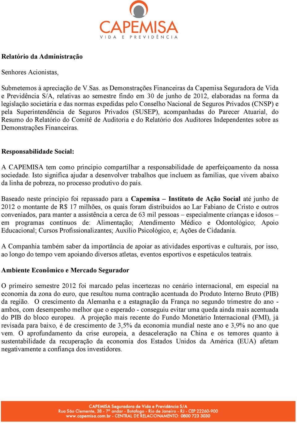 pelo Conselho Nacional de Seguros Privados (CNSP) e pela Superintendência de Seguros Privados (SUSEP), acompanhadas do Parecer Atuarial, do Resumo do Relatório do Comitê de Auditoria e do Relatório